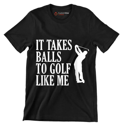 IT TAKES BALLS TO GOLF LIKE ME - Golf Themed T-Shirt-Black-S-Custom One Express