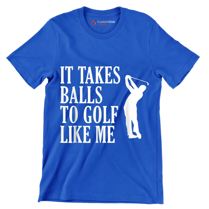 IT TAKES BALLS TO GOLF LIKE ME - Golf Themed T-Shirt-Blue-S-Custom One Express