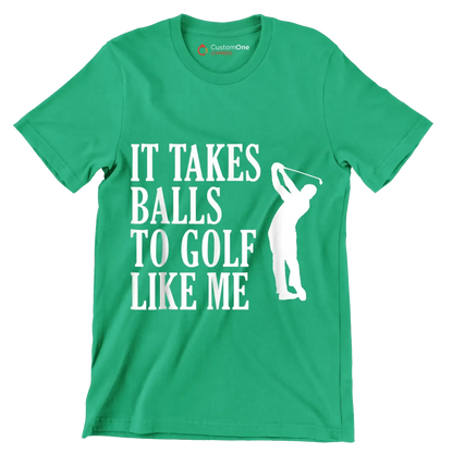 IT TAKES BALLS TO GOLF LIKE ME - Golf Themed T-Shirt-Green-S-Custom One Express