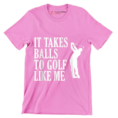 IT TAKES BALLS TO GOLF LIKE ME - Golf Themed T-Shirt-Pink-S-Custom One Express