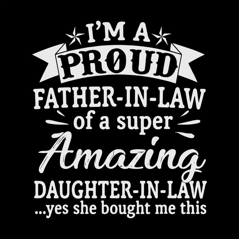 I_m a proud father-in-law of a super amazing daughter-in-law .yes she bought me this - Father’s Day T-Shirt-Black-S-Custom One Express