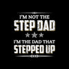 I_m not the step dad I_m the dad that stepped up - Father’s Day T-Shirt-Black-S-Custom One Express