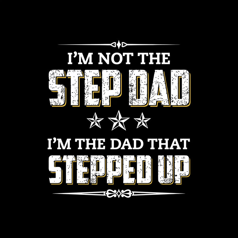 I_m not the step dad I_m the dad that stepped up - Father’s Day T-Shirt-Black-S-Custom One Express