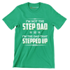 I_m not the step dad I_m the dad that stepped up - Father’s Day T-Shirt-Green-S-Custom One Express