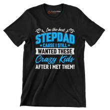 I_m the best stepdad cause I still wanted these crazy kids after I met them - Father’s Day T-Shirt-Black-S-Custom One Express