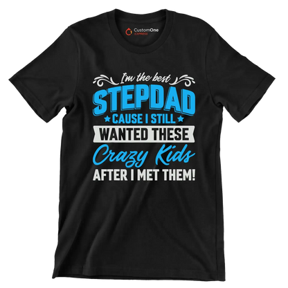 I_m the best stepdad cause I still wanted these crazy kids after I met them - Father’s Day T-Shirt-Black-S-Custom One Express