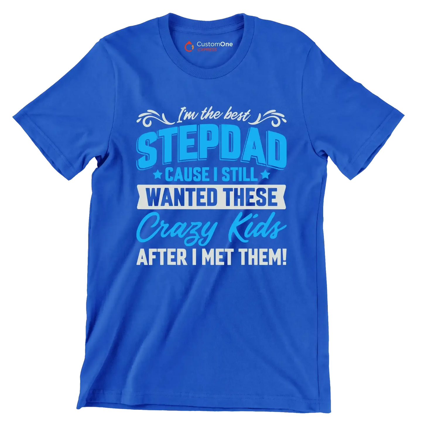 I_m the best stepdad cause I still wanted these crazy kids after I met them - Father’s Day T-Shirt-Blue-S-Custom One Express