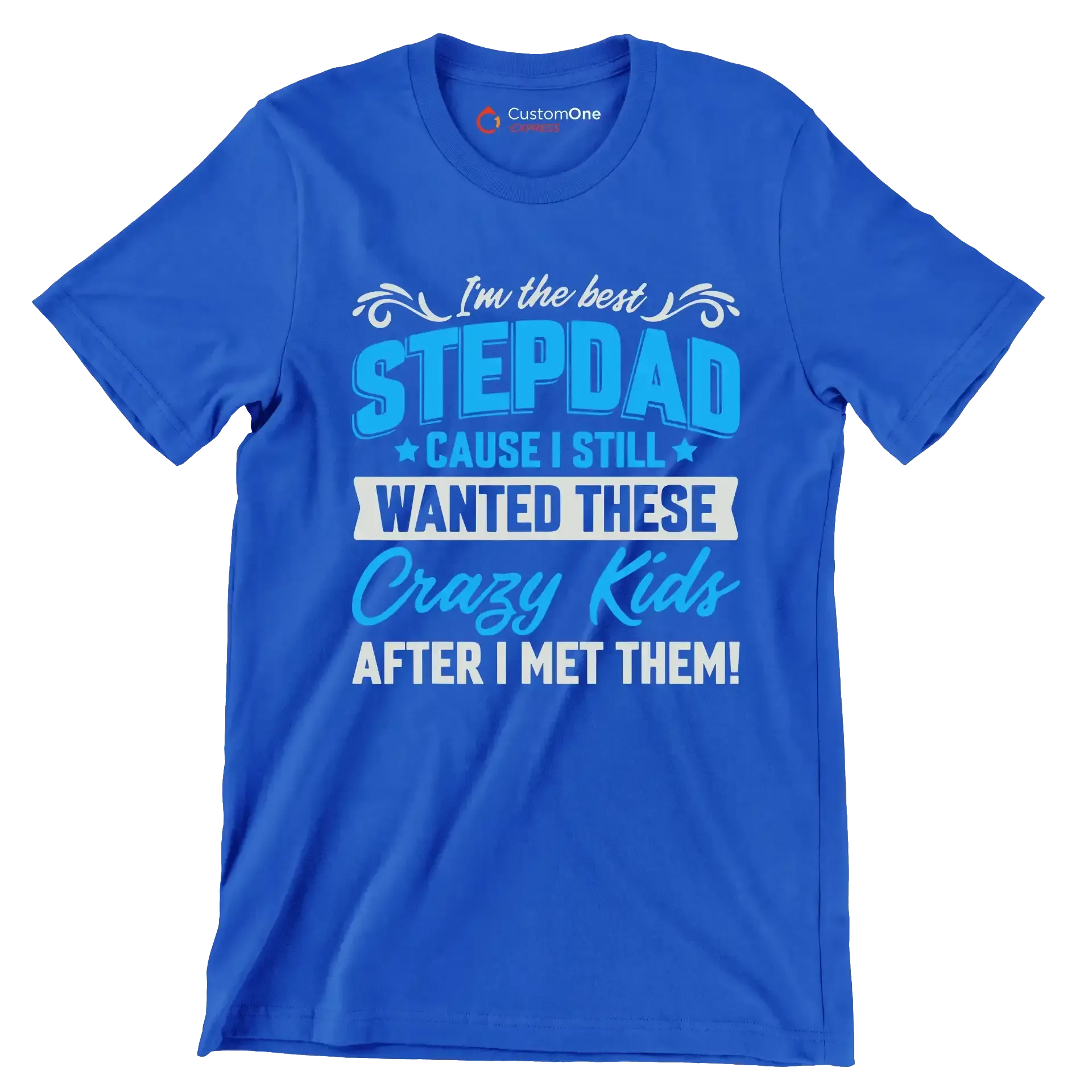 I_m the best stepdad cause I still wanted these crazy kids after I met them - Father’s Day T-Shirt-Blue-S-Custom One Express