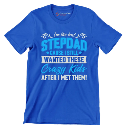 I_m the best stepdad cause I still wanted these crazy kids after I met them - Father’s Day T-Shirt-Blue-S-Custom One Express
