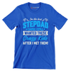 I_m the best stepdad cause I still wanted these crazy kids after I met them - Father’s Day T-Shirt-Blue-S-Custom One Express