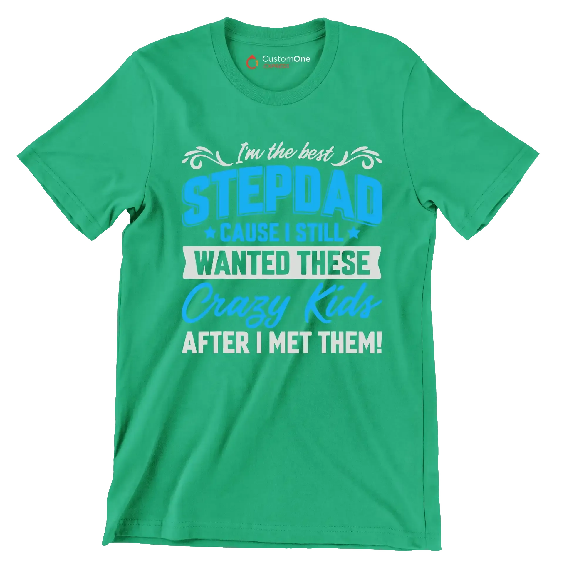I_m the best stepdad cause I still wanted these crazy kids after I met them - Father’s Day T-Shirt-Green-S-Custom One Express