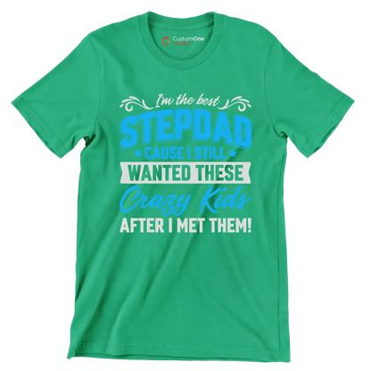 I_m the best stepdad cause I still wanted these crazy kids after I met them - Father’s Day T-Shirt-Green-S-Custom One Express