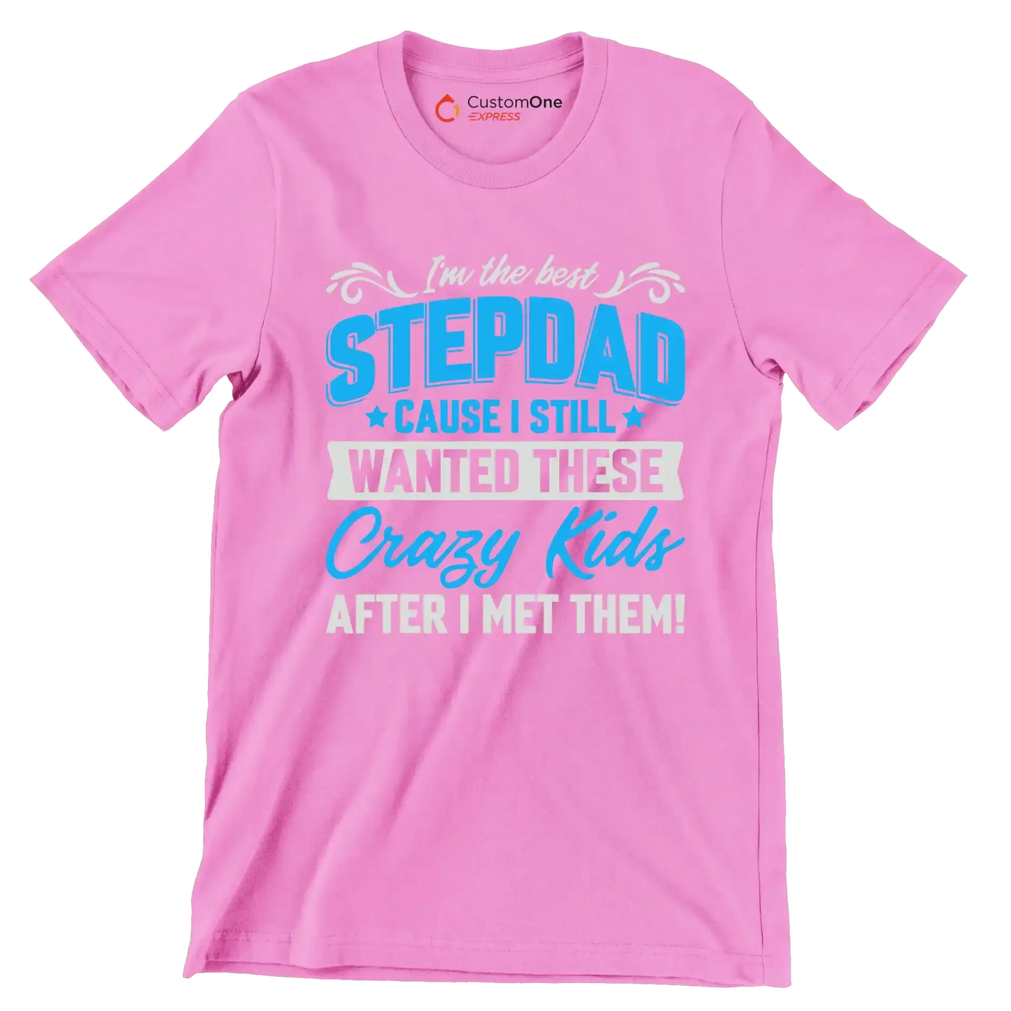 I_m the best stepdad cause I still wanted these crazy kids after I met them - Father’s Day T-Shirt-Pink-S-Custom One Express