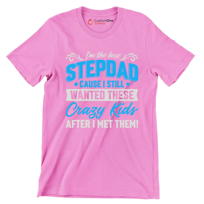 I_m the best stepdad cause I still wanted these crazy kids after I met them - Father’s Day T-Shirt-Pink-S-Custom One Express