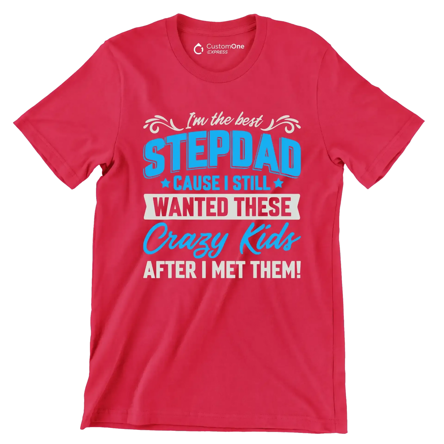 I_m the best stepdad cause I still wanted these crazy kids after I met them - Father’s Day T-Shirt-Red-S-Custom One Express