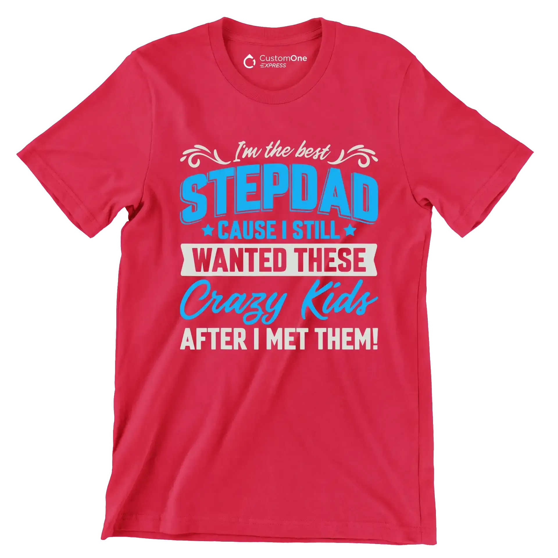 I_m the best stepdad cause I still wanted these crazy kids after I met them - Father’s Day T-Shirt-Red-S-Custom One Express