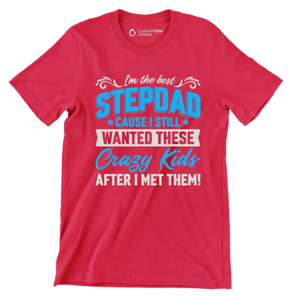 I_m the best stepdad cause I still wanted these crazy kids after I met them - Father’s Day T-Shirt-Red-S-Custom One Express