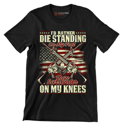 I'd rather die standing on my feet than surrender on my knees - Veterans Themed T-Shirt-Black-S-Custom One Express