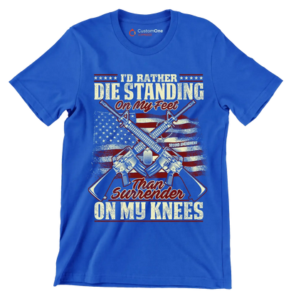 I'd rather die standing on my feet than surrender on my knees - Veterans Themed T-Shirt-Blue-S-Custom One Express