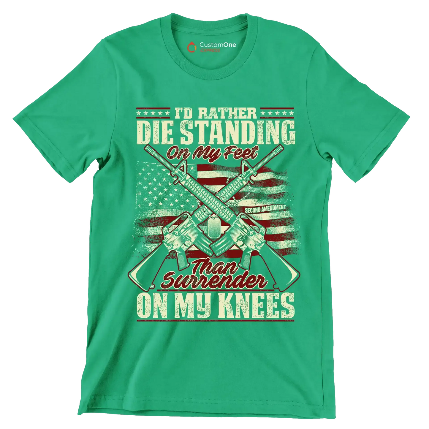 I'd rather die standing on my feet than surrender on my knees - Veterans Themed T-Shirt-Green-S-Custom One Express