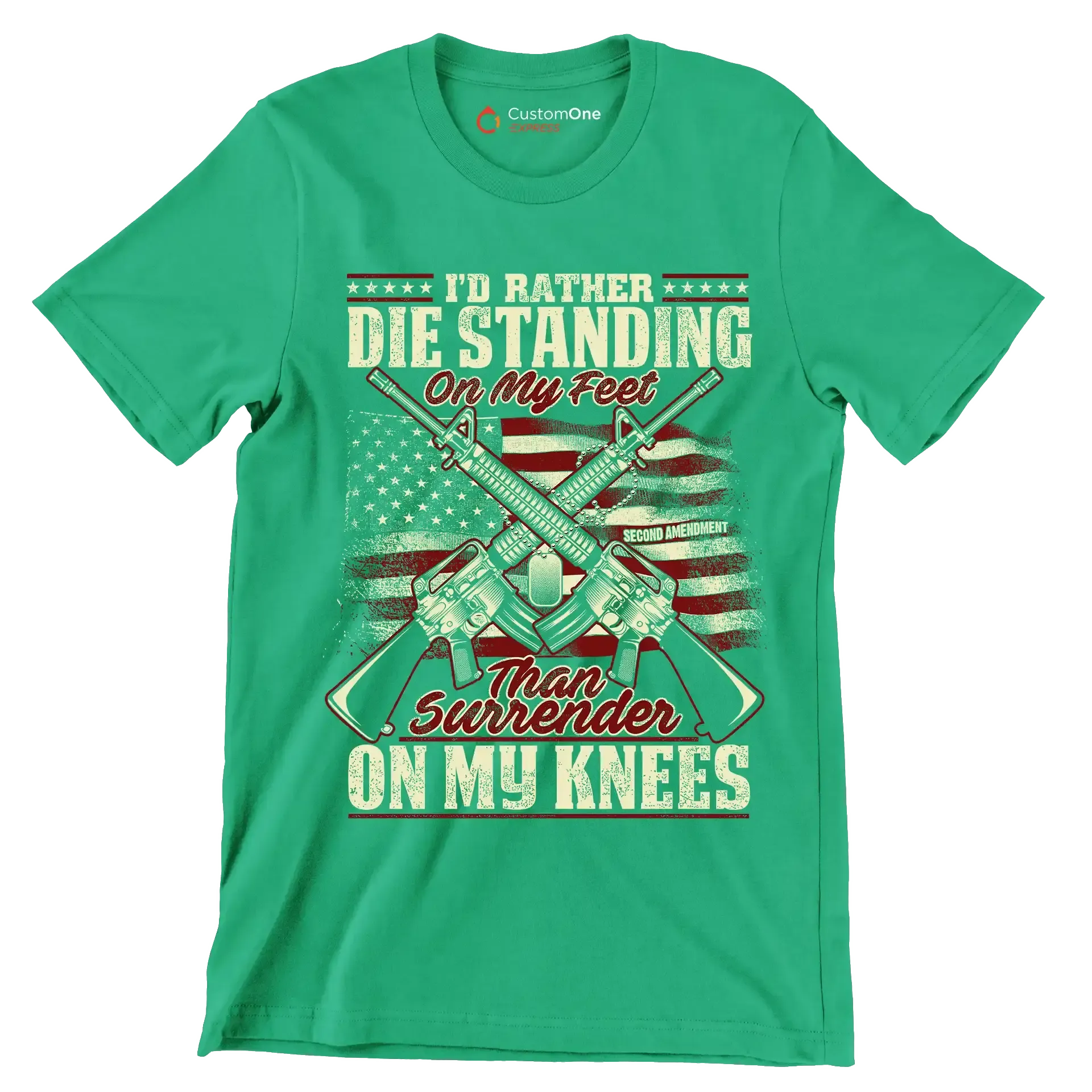 I'd rather die standing on my feet than surrender on my knees - Veterans Themed T-Shirt-Green-S-Custom One Express