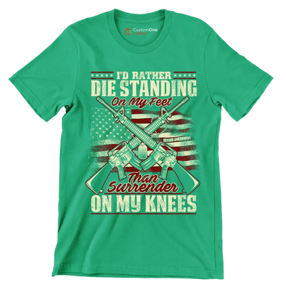 I'd rather die standing on my feet than surrender on my knees - Veterans Themed T-Shirt-Green-S-Custom One Express
