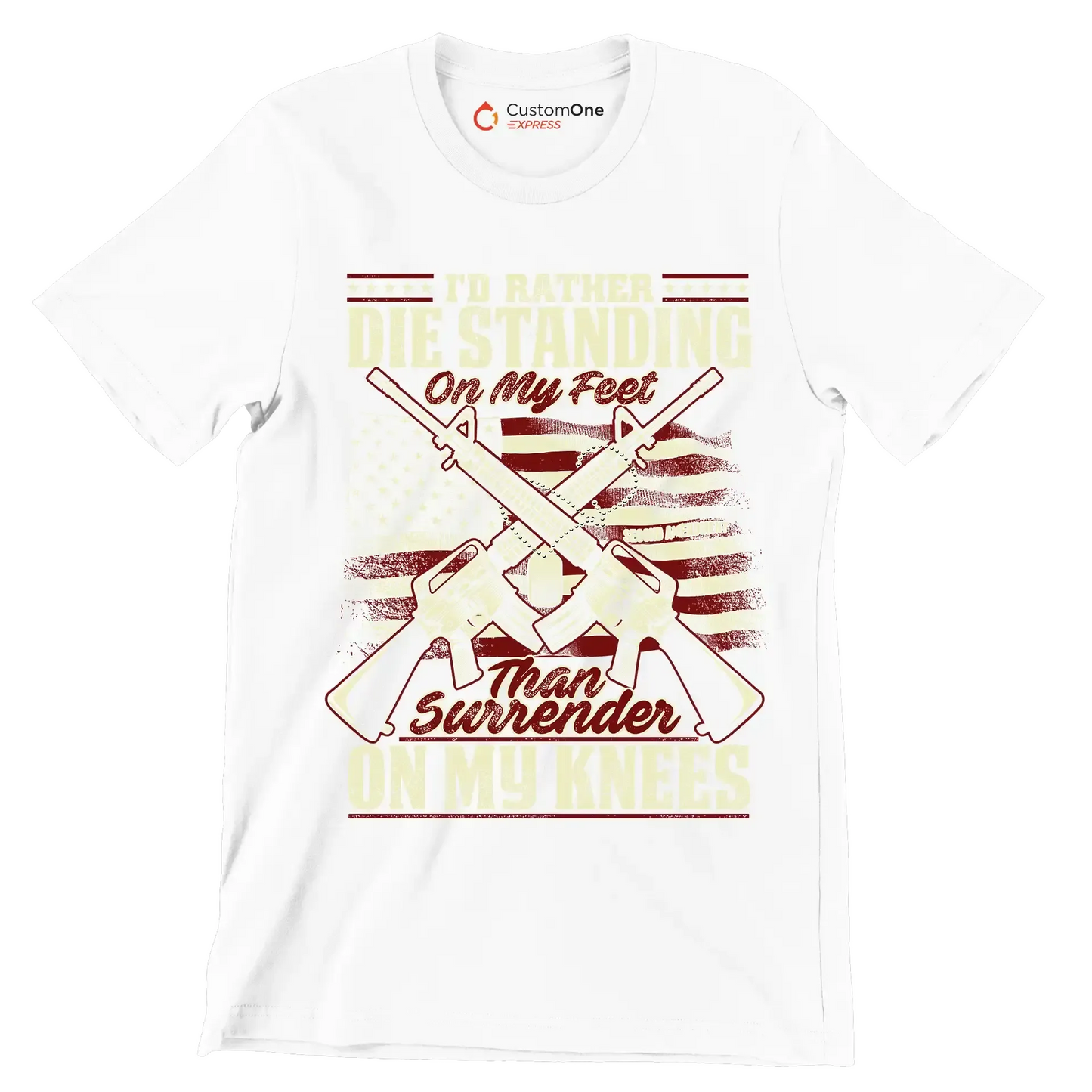 I'd rather die standing on my feet than surrender on my knees - Veterans Themed T-Shirt-White-S-Custom One Express