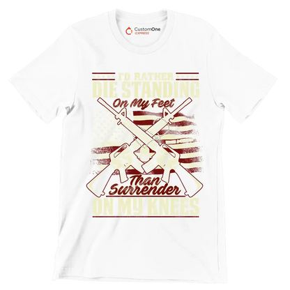 I'd rather die standing on my feet than surrender on my knees - Veterans Themed T-Shirt-White-S-Custom One Express