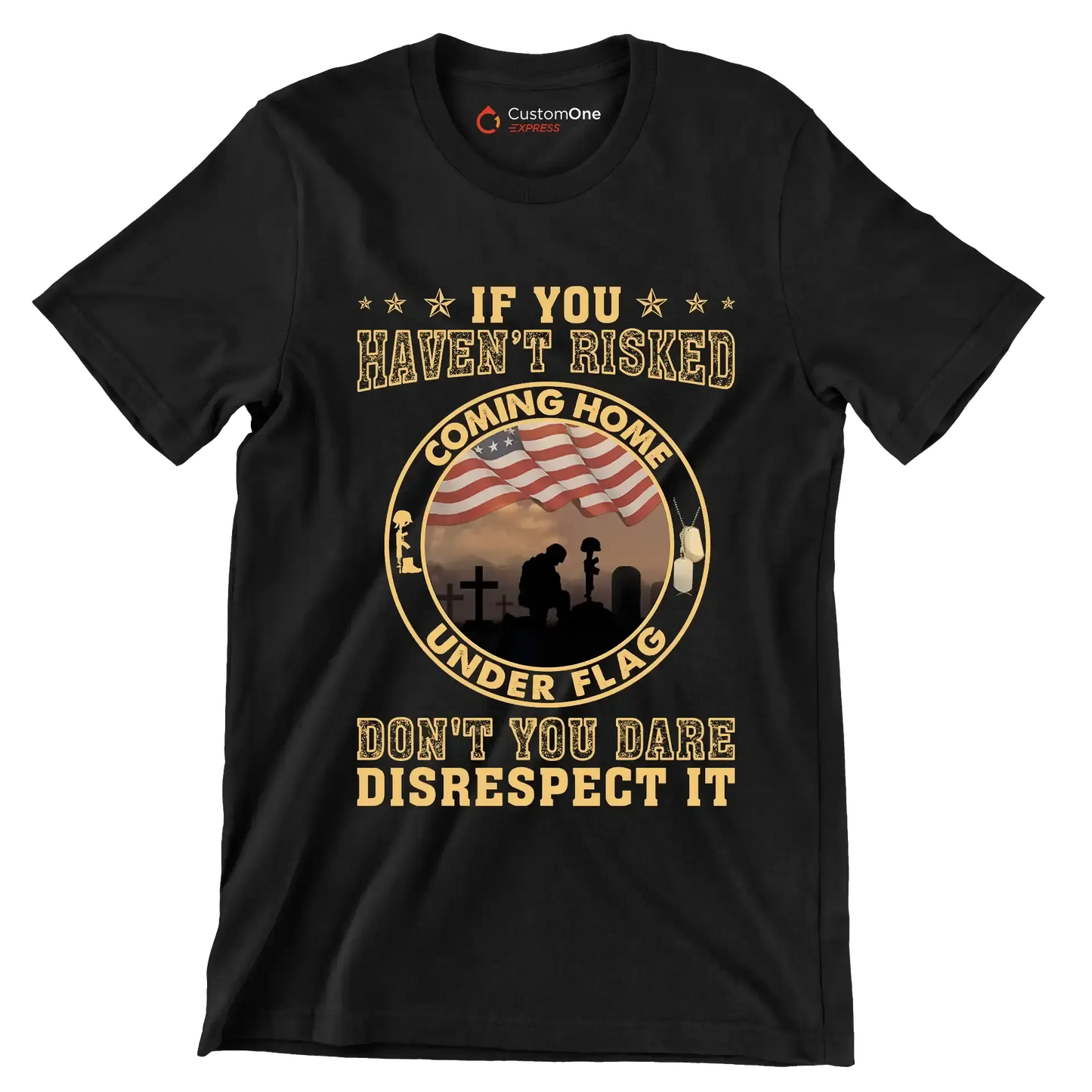 If You Have not Risked Coming Home Under Flag Do not You Dare Disrespect It - Veterans Themed T-Shirt-Black-S-Custom One Express