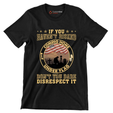 If You Have not Risked Coming Home Under Flag Do not You Dare Disrespect It - Veterans Themed T-Shirt-Black-S-Custom One Express