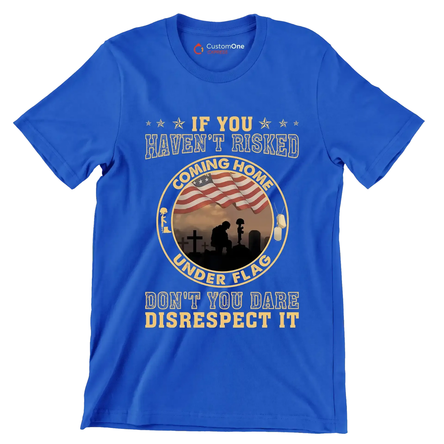 If You Have not Risked Coming Home Under Flag Do not You Dare Disrespect It - Veterans Themed T-Shirt-Blue-S-Custom One Express
