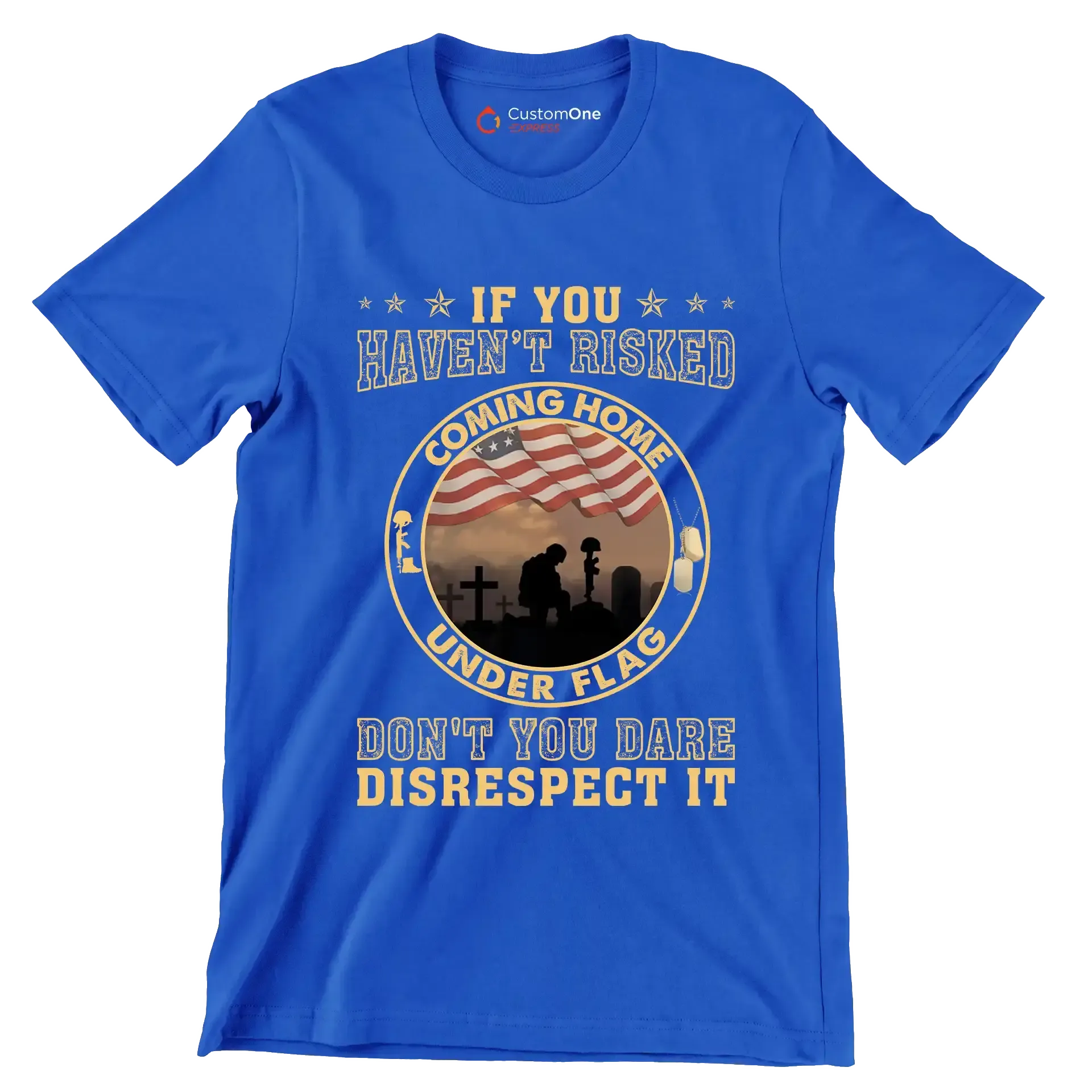 If You Have not Risked Coming Home Under Flag Do not You Dare Disrespect It - Veterans Themed T-Shirt-Blue-S-Custom One Express