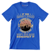 If You Have not Risked Coming Home Under Flag Do not You Dare Disrespect It - Veterans Themed T-Shirt-Blue-S-Custom One Express