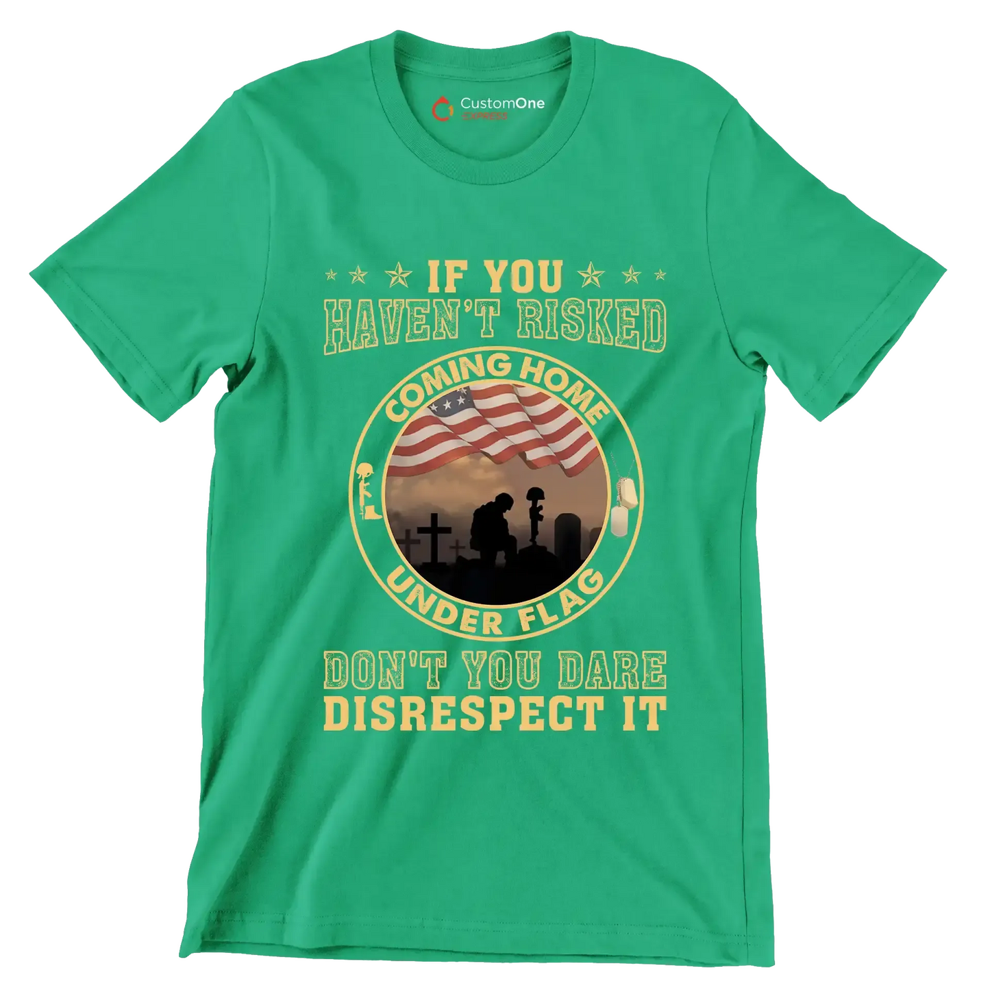If You Have not Risked Coming Home Under Flag Do not You Dare Disrespect It - Veterans Themed T-Shirt-Green-S-Custom One Express