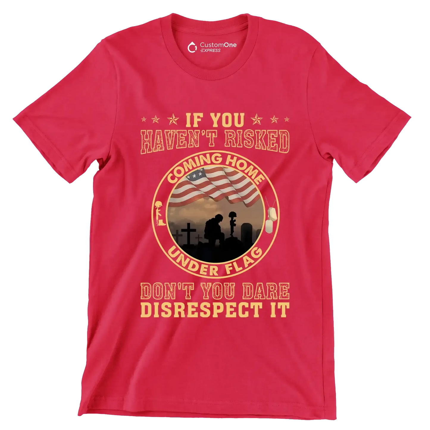 If You Have not Risked Coming Home Under Flag Do not You Dare Disrespect It - Veterans Themed T-Shirt-Red-S-Custom One Express