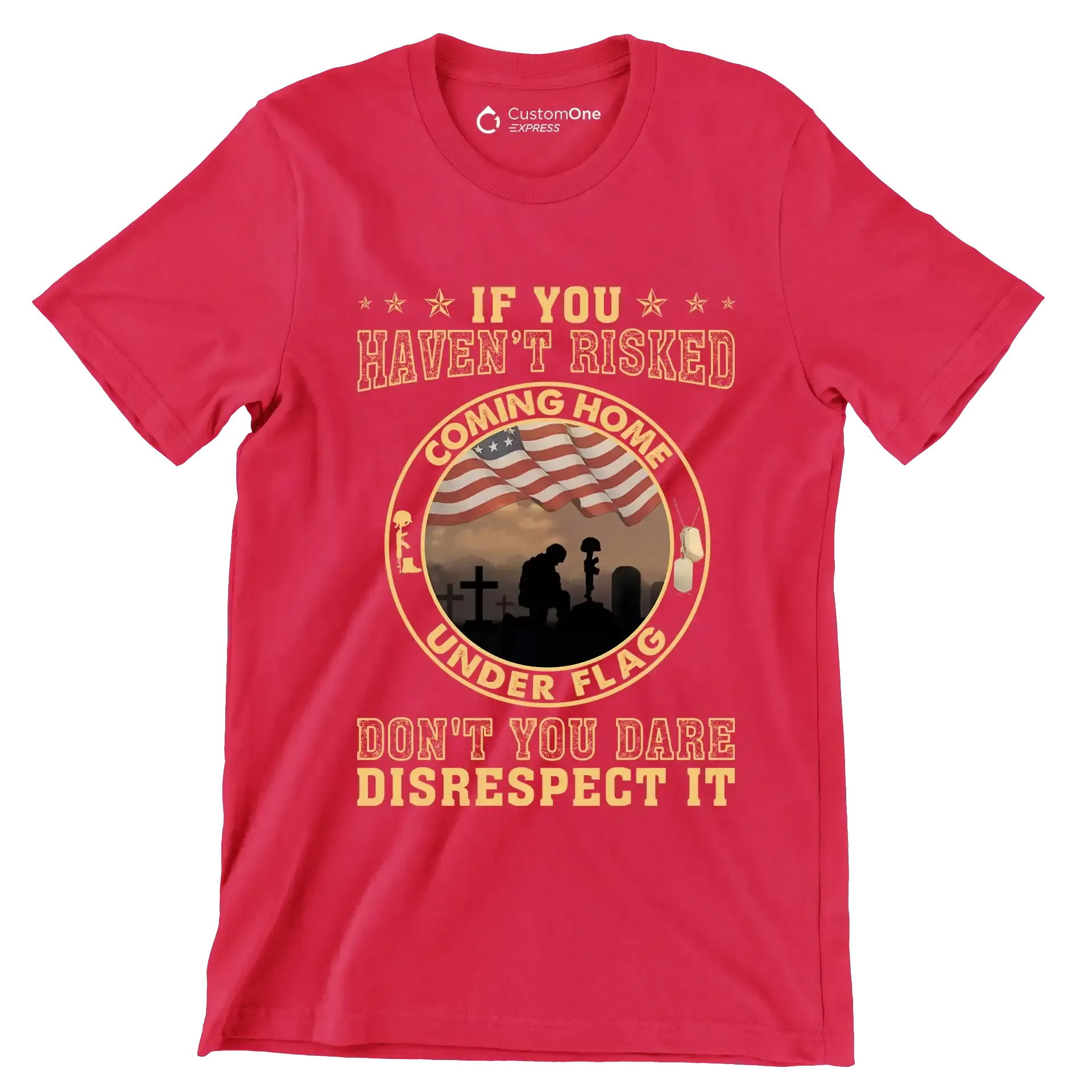 If You Have not Risked Coming Home Under Flag Do not You Dare Disrespect It - Veterans Themed T-Shirt-Red-S-Custom One Express