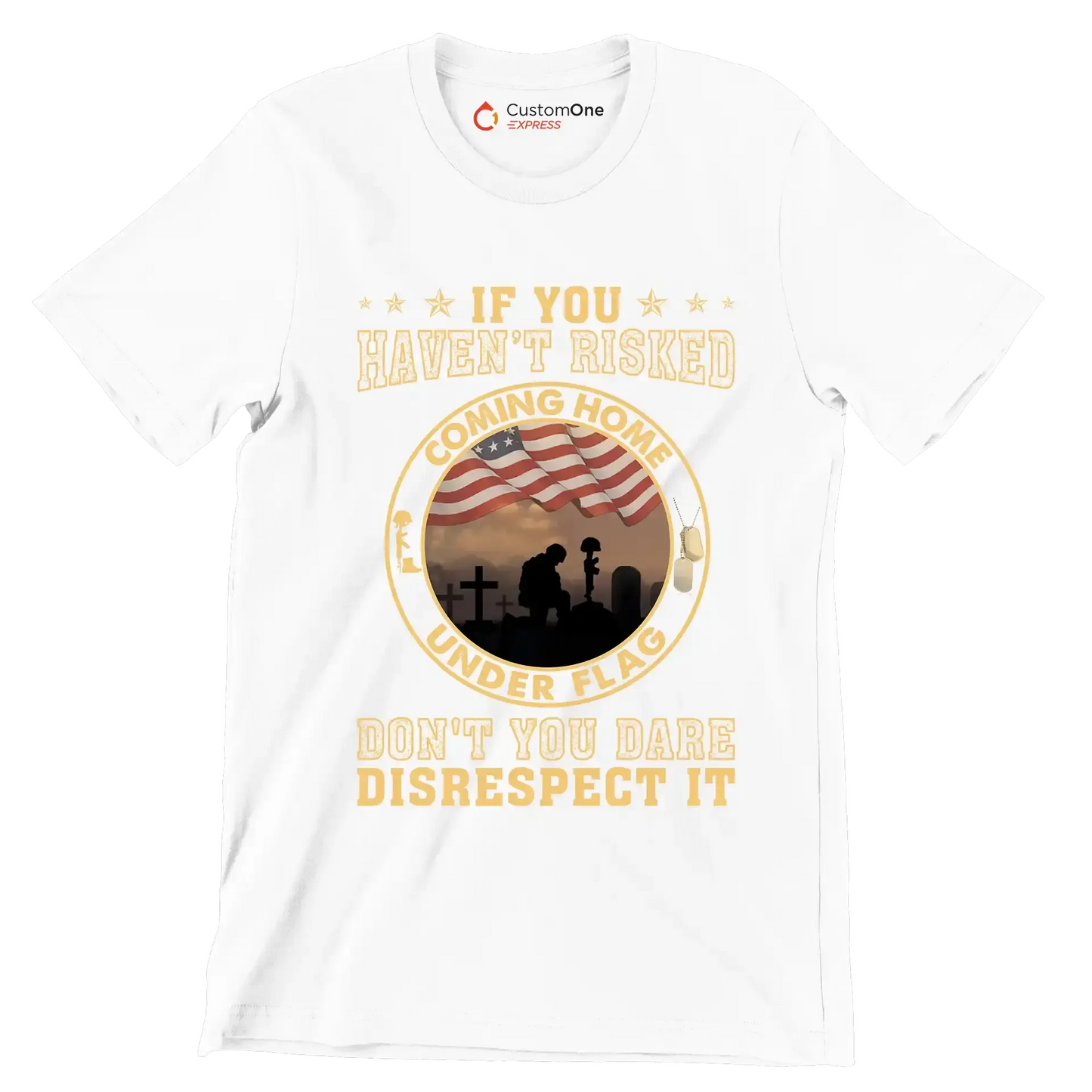 If You Have not Risked Coming Home Under Flag Do not You Dare Disrespect It - Veterans Themed T-Shirt-White-S-Custom One Express