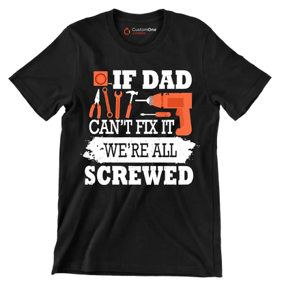 If dad can_t fix it we_re all screwed - Father’s Day T-Shirt-Black-S-Custom One Express