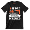 If dad can_t fix it we_re all screwed - Father’s Day T-Shirt-Black-S-Custom One Express