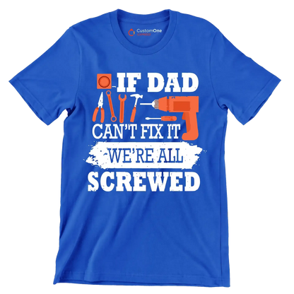 If dad can_t fix it we_re all screwed - Father’s Day T-Shirt-Blue-S-Custom One Express
