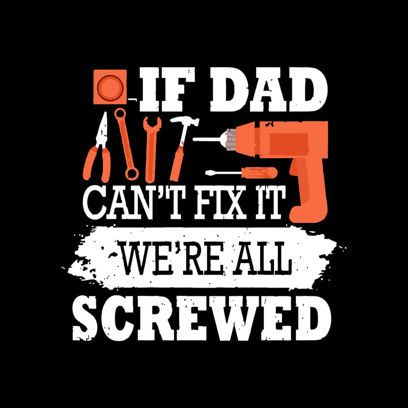 If dad can_t fix it we_re all screwed - Father’s Day T-Shirt-Black-S-Custom One Express