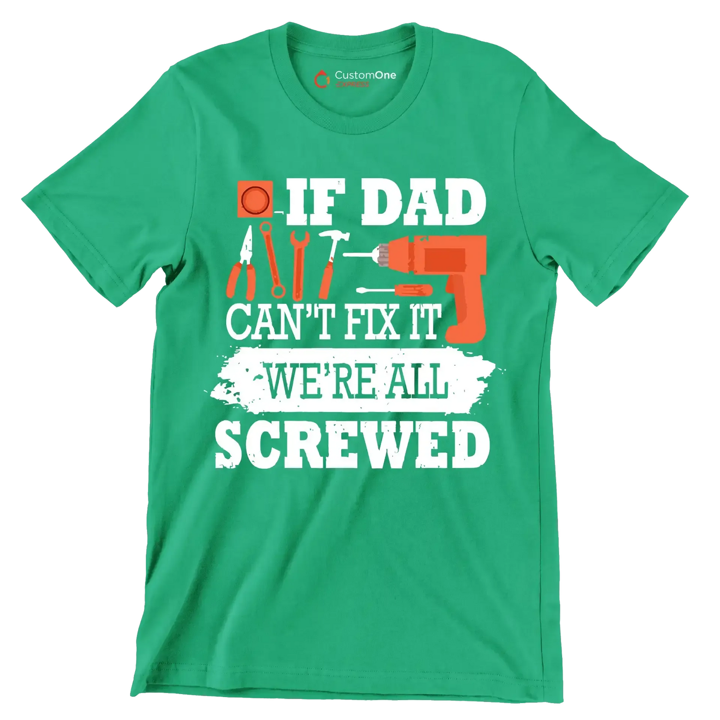 If dad can_t fix it we_re all screwed - Father’s Day T-Shirt-Green-S-Custom One Express