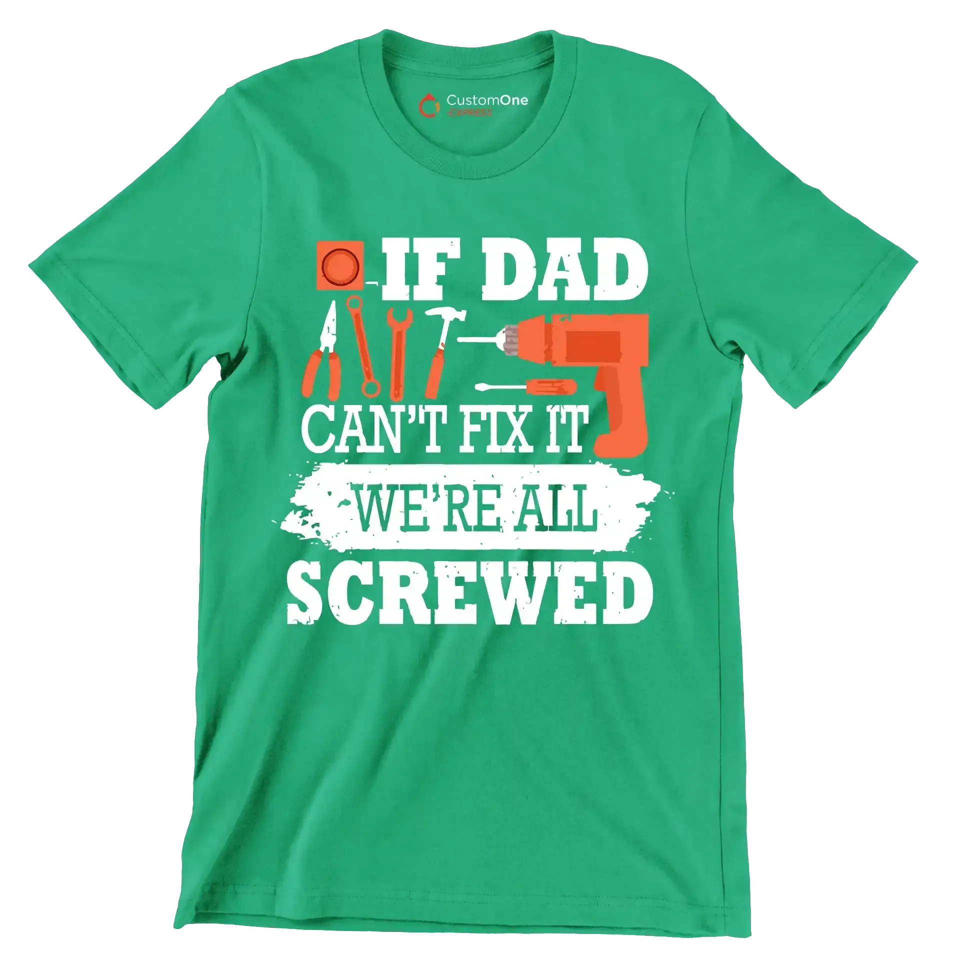 If dad can_t fix it we_re all screwed - Father’s Day T-Shirt-Green-S-Custom One Express