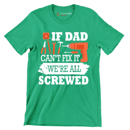 If dad can_t fix it we_re all screwed - Father’s Day T-Shirt-Green-S-Custom One Express