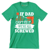 If dad can_t fix it we_re all screwed - Father’s Day T-Shirt-Green-S-Custom One Express