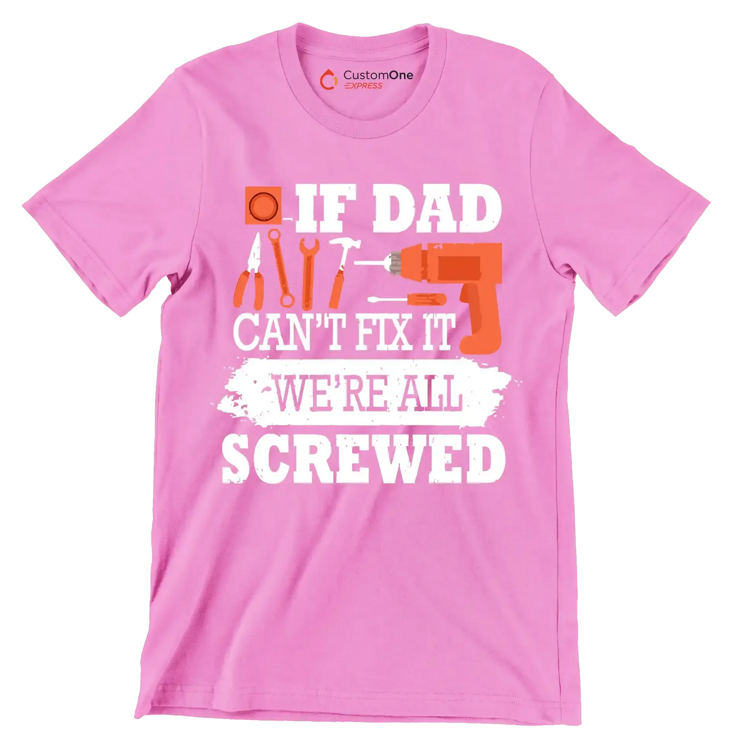 If dad can_t fix it we_re all screwed - Father’s Day T-Shirt-Pink-S-Custom One Express