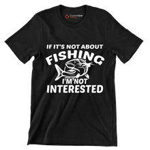 If it's not about fishing i'm not interested - Fishing Themed T-Shirt-Black-S-Custom One Express