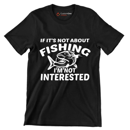 If it's not about fishing i'm not interested - Fishing Themed T-Shirt-Black-S-Custom One Express