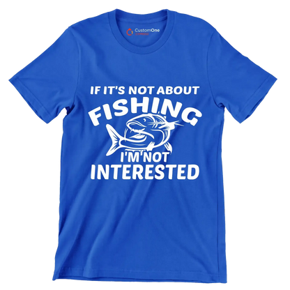 If it's not about fishing i'm not interested - Fishing Themed T-Shirt-Blue-S-Custom One Express
