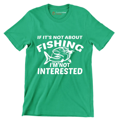 If it's not about fishing i'm not interested - Fishing Themed T-Shirt-Green-S-Custom One Express